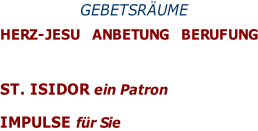 GEBETSRÄUME  HERZ-JESU   Anbetung   Berufung    ST. ISIDOR ein Patron  IMPULSE für Sie