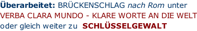 Überarbeitet: BRÜCKENSCHLAG nach Rom unter VERBA CLARA MUNDO - KLARE WORTE AN DIE WELT oder gleich weiter zu SCHLÜSSELGEWALT
