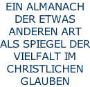 EIN ALMANACH DER ETWAS ANDEREN ART ALS SPIEGEL DER VIELFALT IM CHRISTLICHEN GLAUBEN