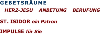 GEBETSRäuMe      HERZ-JESU    Anbetung    Berufung   ST. ISIDOR ein Patron  IMPULSE für Sie